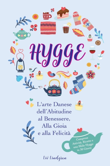 Hygge: L'arte Danese dell'Abitudine al Benessere, Alla Gioia e alla Felicità (Comprese Attività, Ricette e una Sfida Hygge in 30 Giorni)