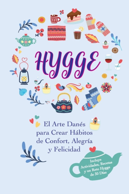 Hygge: El Arte Danés para Crear Hábitos de Confort, Alegría y Felicidad (Incluye Actividades, Recetas y un Reto Hygge de 30 Días)