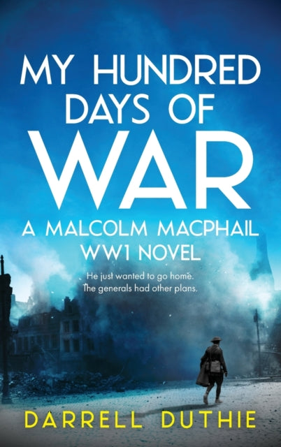 My Hundred Days of War: A Malcolm MacPhail WW1