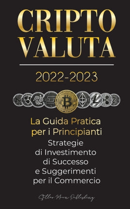 Criptovaluta 2022-2023 - La Guida Pratica per i Principianti - Strategie di Investimento di Successo e Suggerimenti per il Commercio (Bitcoin, Ethereum, Ripple, Doge, Safemoon, Binance Futures, Zoidpay, Solve.care e altro)