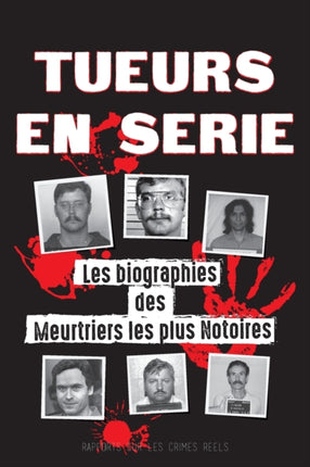 Tueurs en Série: Les biographies des Meurtriers les plus Notoires (Dans l'Esprit et les Méthodes des Psychopathes, Sociopathes et Tortionnaires)