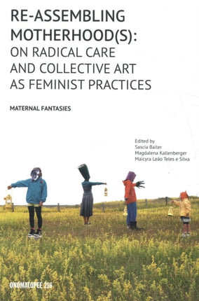 Re-Assembling Motherhood(s): On Radical Care and Collective Art as Feminist Practices