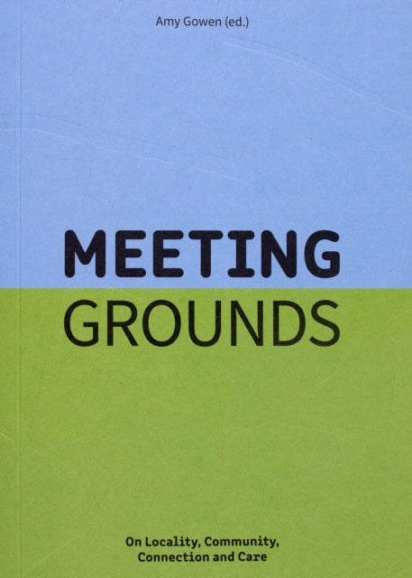 Meeting Grounds: On Locality, Community, Connection and Care