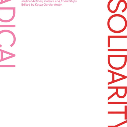 Art and Solidarity Reader: Radical Actions, Politics and Friendships