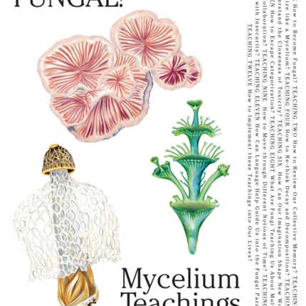 Let's Become Fungal!: Mycelium Teachings and the Arts: Based on Conversations with Indigenous Wisdom Keepers, Artists, Curators, Feminists and Mycologists