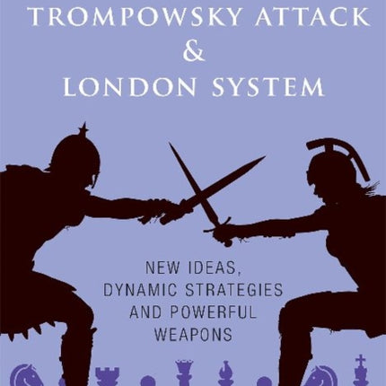 Trompowsky Attack & London System: New Ideas, Dynamic Strategies and Powerful Weapons