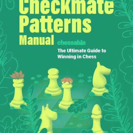 The Checkmate Patterns Manual: The Killer Moves Everyone Should Know