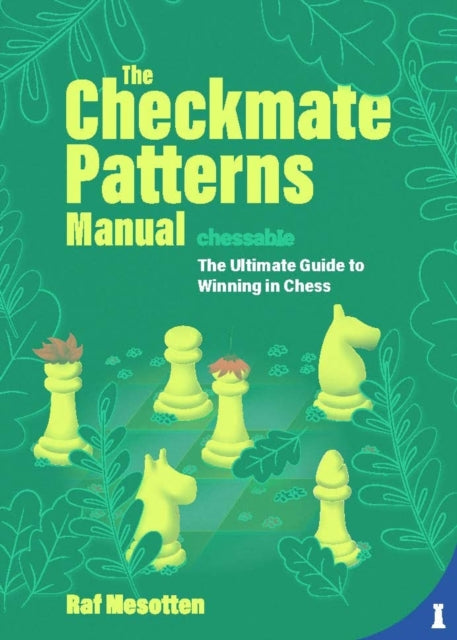 The Checkmate Patterns Manual: The Killer Moves Everyone Should Know