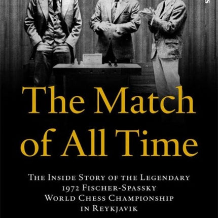 The Match of All Time: The Inside Story of the legendary 1972 Fischer-Spassky World Chess Championship in Reykjavik