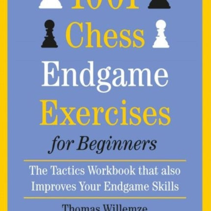 1001 Chess Endgame Exercises for Beginners: The Tactics Workbook that also Improves Your Endgame Skills