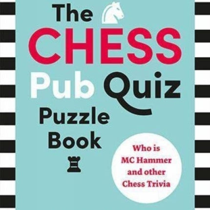 The Chess Pub Quiz Puzzle Book: Who is MC Hammer and other Chess Trivia