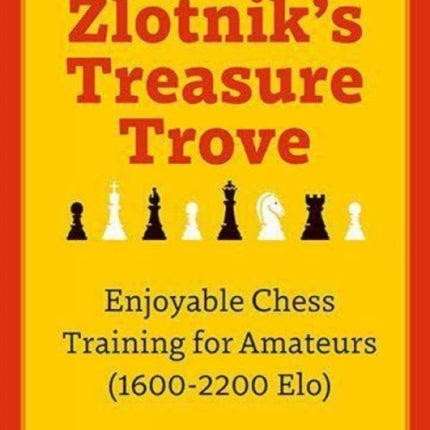 Zlotnik's Treasure Trove: Enjoyable Chess Training for Amateurs (1600-2200 Elo)