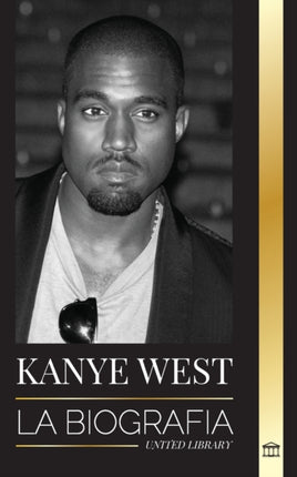 Kanye West: La biografía de un multimillonario