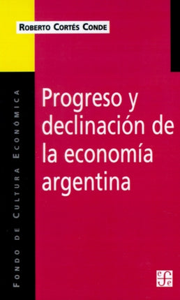 Progreso y Declinacion de la Economia Argentina: Un Analisis Historico Institucional
