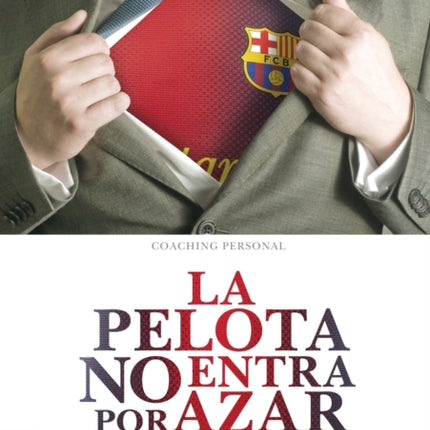 La Pelota No Entra Por Azar: Ideas De Management Desde El Mundo Del Fútbol