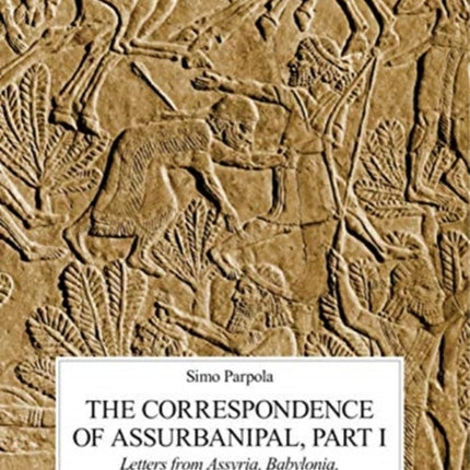 The Correspondence of Assurbanipal, Part I: Letters from Assyria, Babylonia, and Vassal States