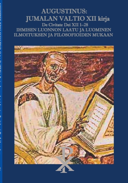 Augustinus: Jumalan Valtio XII kirja De Civitate Dei XII 1-28: Ihmisen luonnon laatu ja luominen Ilmoituksen ja filosofioiden mukaan