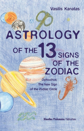 Astrology of the 13 SIgns of the Zodiac: Ophiuchus: The New Sign of the Zodiac Circle