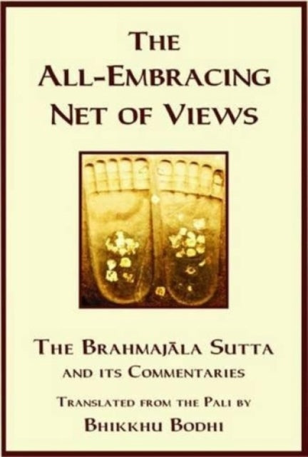 Discourse on the All Embracing Net of Views: Brahmajala Sutta and Its Commentaries