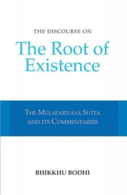 Discourse on the Root of Existence: Mulapariyaya Sutta and Its Commentaries