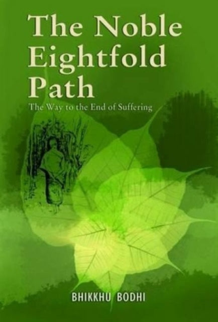 The Noble Eightfold Path: Way to the End of Suffering