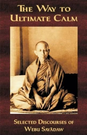 The Way to Ultimate Calm: Selected Discourses of Webu Sayadaw