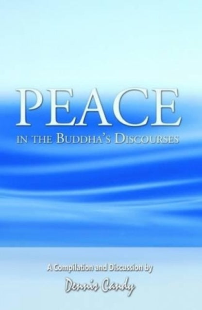 Peace in the Buddha's Discourses: A Compilation and Discussion