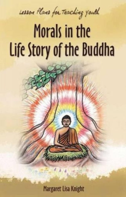 Morals in the Life Story of the Buddha: Stories and Activities for Youth