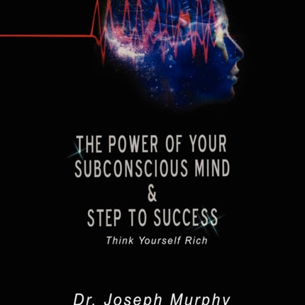 The Power of Your Subconscious Mind & Steps to Success: Think Yourself Rich