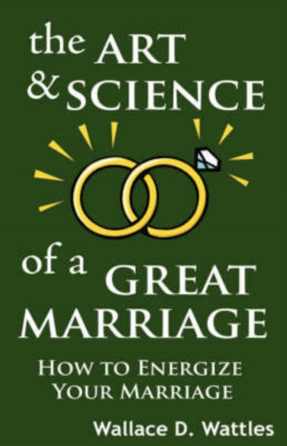The Art and Science of a Great Marriage: How to Energize Your Marriage