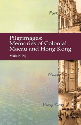 Pilgrimages  Memories of Colonial Macau and Hong Kong