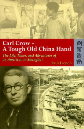 Carl Crow – A Tough Old China Hand – The Life,