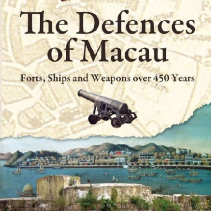 The Defences of Macau  Forts Ships and Weapons
