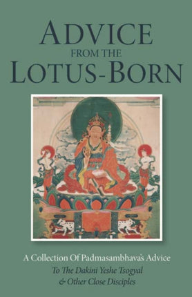 Advice from the Lotus-Born: A Collection of Padmasambhava's Advice to the Dakini Yeshe Tsogyal and Other Close Disciples