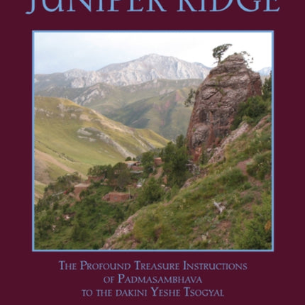 Treasures from Juniper Ridge: The Profound Instructions of Padmasambhava to the Dakini Yeshe Tsogyal