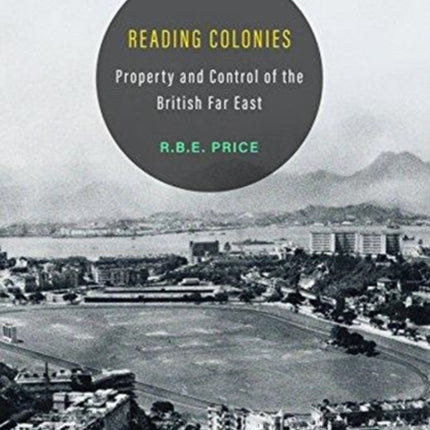 Reading Colonies: Property and Control of the British Far East