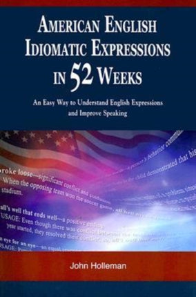 American English Idiomatic Expressions in 52 Weeks: An Easy Way to Understand English Expressions and Improve Speaking