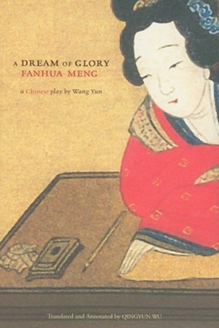 A Dream of Glory (Fanhua meng): A Chuanqi Play by Wang Yun