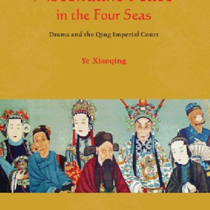 Ascendant Peace in the Four Seas: Drama and the Qing Imperial Court