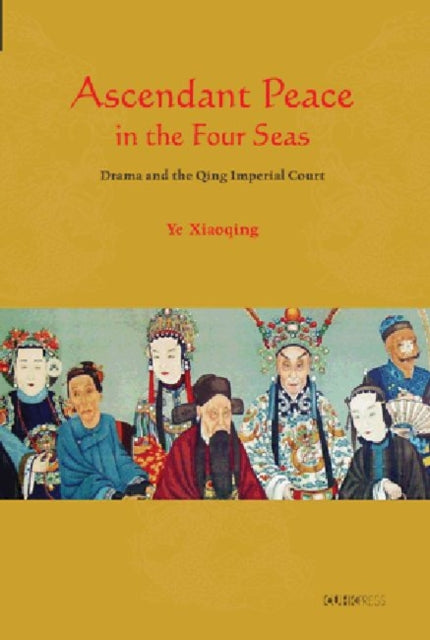 Ascendant Peace in the Four Seas: Drama and the Qing Imperial Court