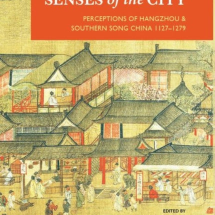 Senses of the City: Perceptions of Hangzhou and Southern Song China, 1127-1279