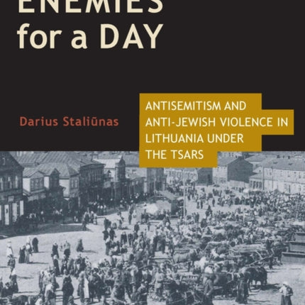 Enemies for a Day: Antisemitism and Anti-Jewish Violence in Lithuania Under the Tsars