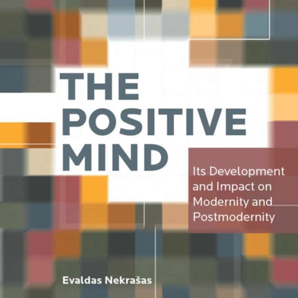 The Positive Mind: its Development and Impact on Modernity and Postmodernity