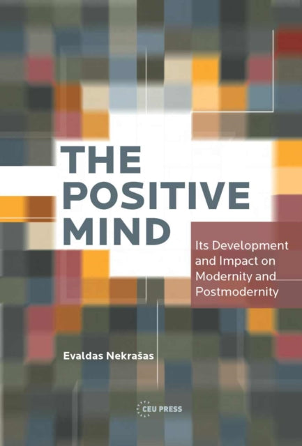 The Positive Mind: its Development and Impact on Modernity and Postmodernity