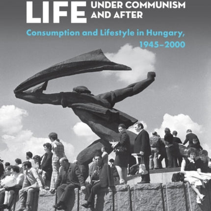 Everyday Life Under Communism and After:
