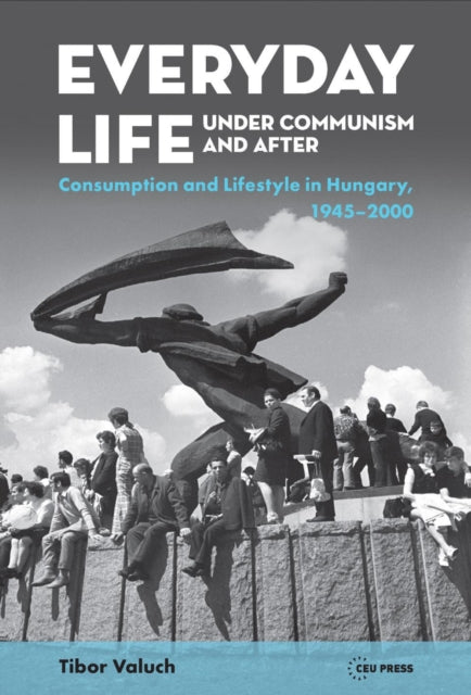 Everyday Life Under Communism and After: