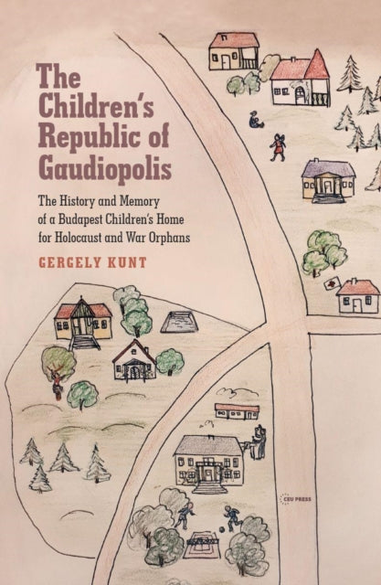 The Children’s Republic of Gaudiopolis: The History and Memory of a Children’s Home for Holocaust and War Orphans (1945–1950)