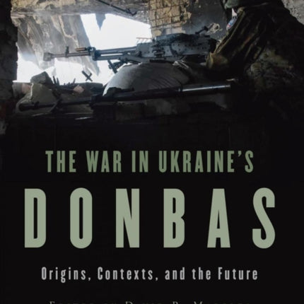 The War in Ukraine’s Donbas: Origins, Contexts,