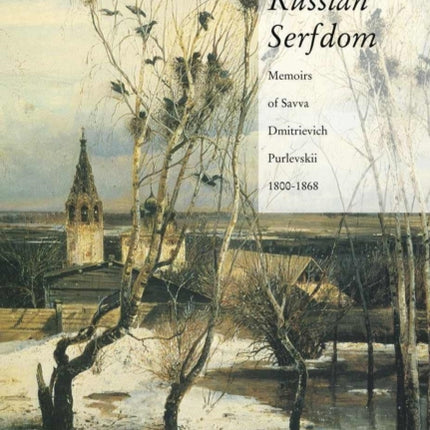 A Life under Russian Serfdom: The Memoirs of Savva Dmitrievich Purlevskii, 1800–68