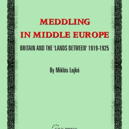 Meddling in Middle Europe: Britain and the 'Lands Between' 1919-1925